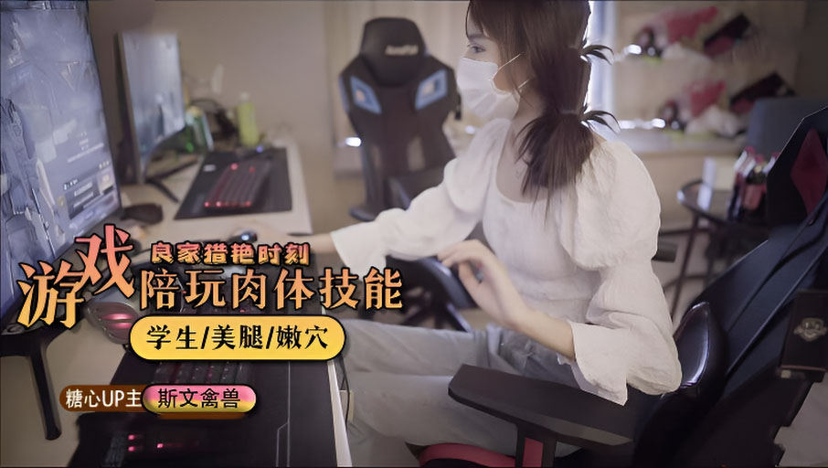 良家猎艳时刻，游戏陪玩肉体技能 - 斯文禽兽